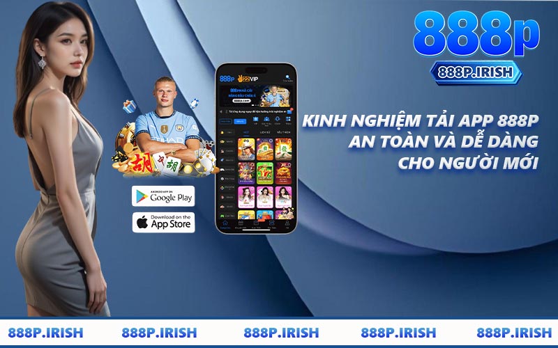 Kinh Nghiệm Tải App 888P An Toàn Và Dễ Dàng Cho Người Mới