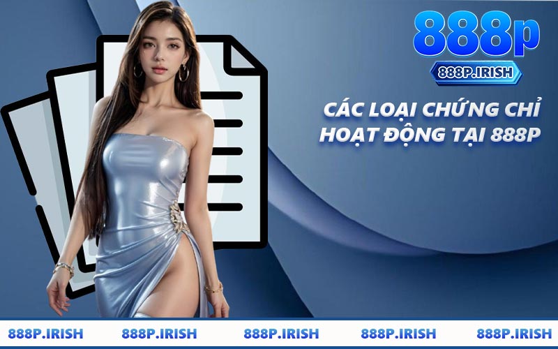 Các Loại Chứng Chỉ Hoạt Động Tại 888P
