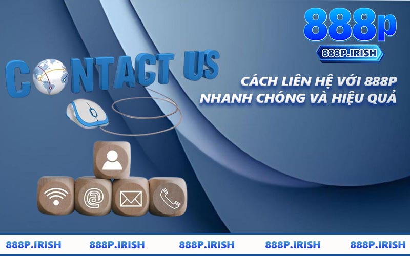 Cách Liên Hệ Với 888P Nhanh Chóng Và Hiệu Quả