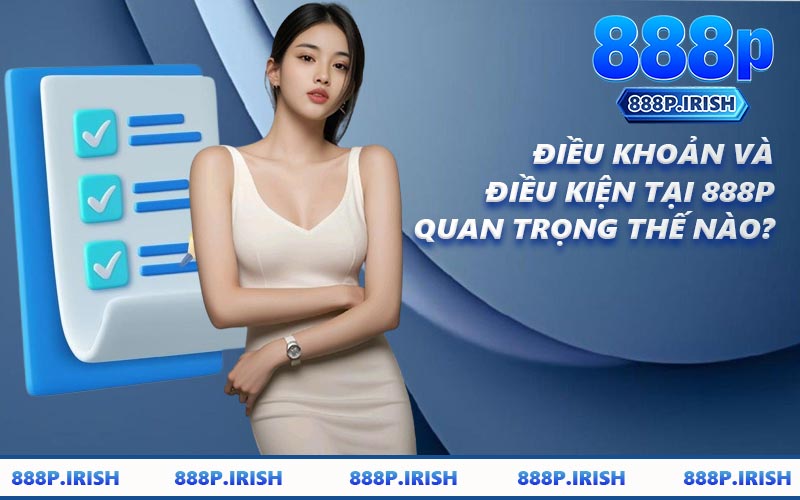 Điều Khoản Và Điều Kiện Tại 888P Quan Trọng Thế Nào?