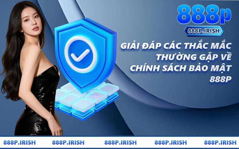 Giải Đáp Các Thắc Mắc Thường Gặp Về Chính Sách Bảo Mật 888P