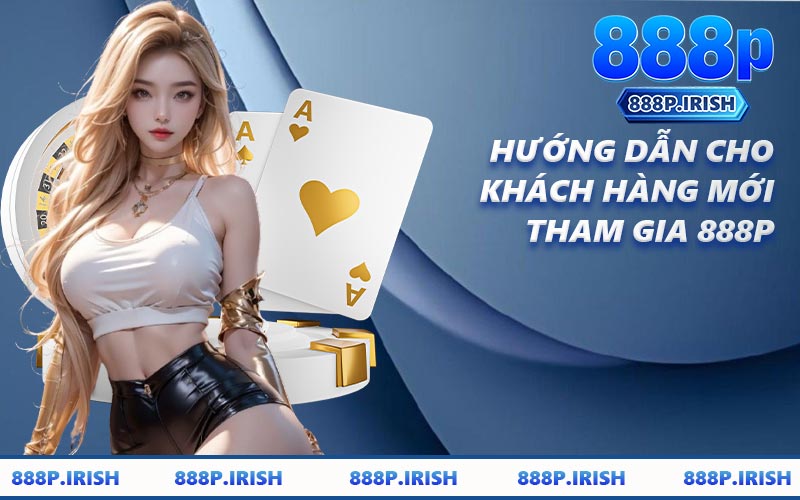 Hướng Dẫn Cho Khách Hàng Mới Tham Gia 888P