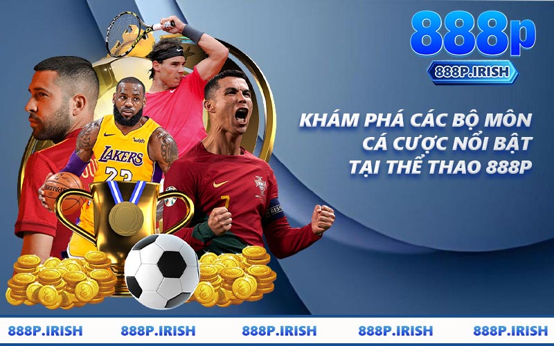 Khám Phá Các Bộ Môn Cá Cược Nổi Bật Tại Thể Thao 888P