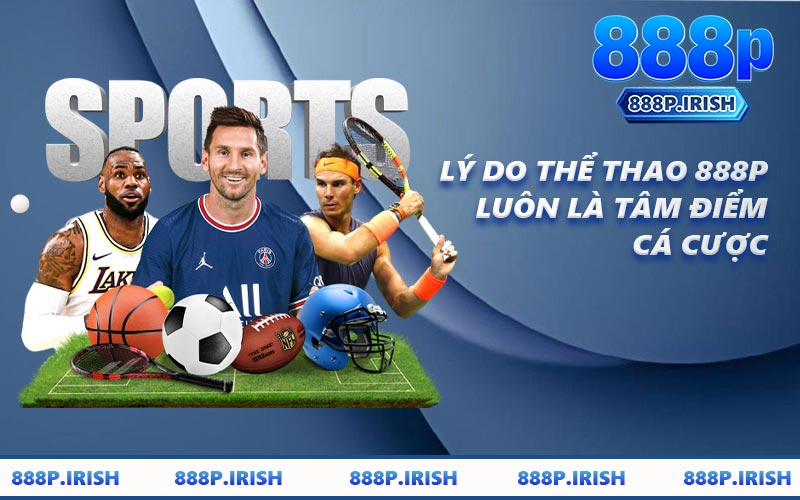 Lý Do Thể Thao 888P Luôn Là Tâm Điểm Cá Cược