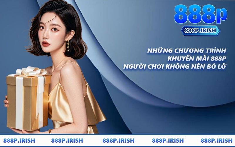 Những chương trình khuyến mãi 888P người chơi không nên bỏ lỡ