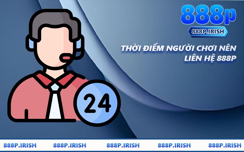 Thời Điểm Người Chơi Nên Liên Hệ 888P