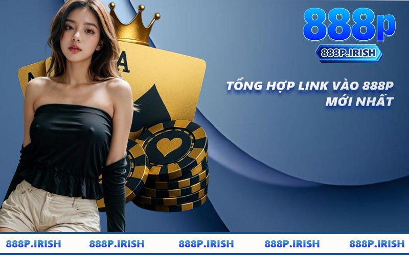 Tổng Hợp Link Vào 888P Mới Nhất