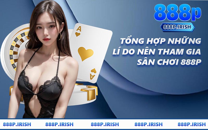 Tổng Hợp Những Lí Do Nên Tham Gia Sân Chơi 888P