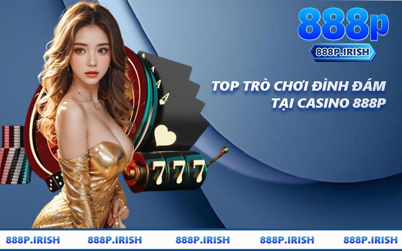 Top Trò Chơi Đình Đám Tại Casino 888P