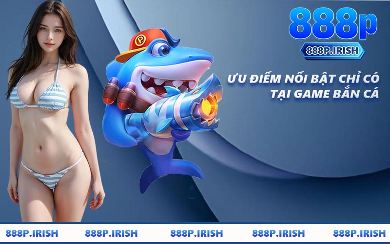 Ưu Điểm Nổi Bật Chỉ Có Tại Game Bắn Cá
